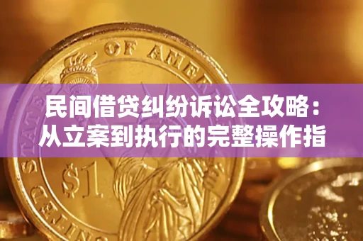北京民间借贷纠纷诉讼全攻略：从立案到执行的完整操作指南