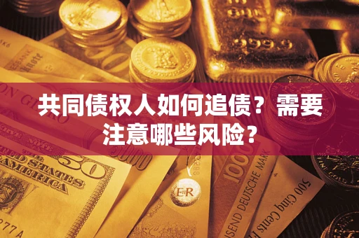 北京共同债权人如何追债？需要注意哪些风险？