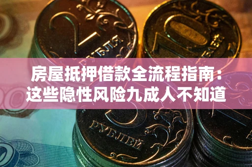 北京房屋抵押借款全流程指南：这些隐性风险九成人不知道