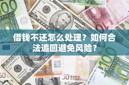 北京借钱不还怎么处理？如何合法追回避免风险？