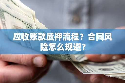 北京应收账款质押流程？合同风险怎么规避？