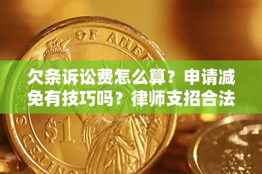 北京欠条诉讼费怎么算？申请减免有技巧吗？律师支招合法省钱