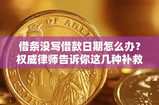北京借条没写借款日期怎么办？权威律师告诉你这几种补救方法！