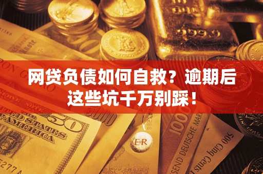 北京网贷负债如何自救？逾期后这些坑千万别踩！