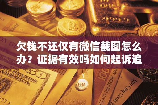 北京欠钱不还仅有微信截图怎么办？证据有效吗如何起诉追回欠款？