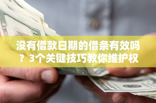 北京没有借款日期的借条有效吗？3个关键技巧教你维护权益