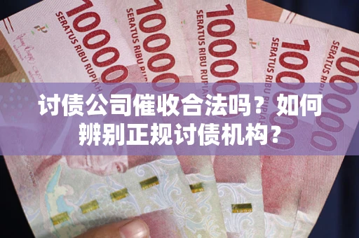 北京讨债公司催收合法吗？如何辨别正规讨债机构？