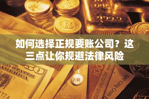 北京如何选择正规要账公司？这三点让你规避法律风险