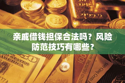 北京亲戚借钱担保合法吗？风险防范技巧有哪些？