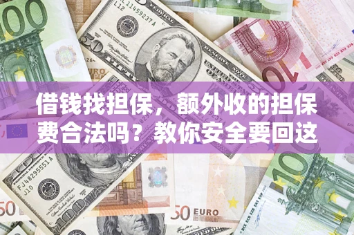 北京借钱找担保，额外收的担保费合法吗？教你安全要回这笔钱