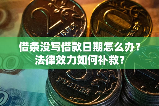 北京借条没写借款日期怎么办?法律效力如何补救? 北京借条没写借款日期怎么办?法律效力如何补救?
