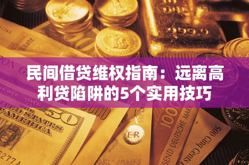 北京民间借贷维权指南：远离高利贷陷阱的5个实用技巧
