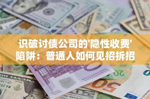 北京识破讨债公司的'隐性收费'陷阱：普通人如何见招拆招？