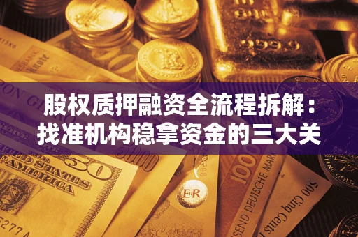 北京股权质押融资全流程拆解：找准机构稳拿资金的三大关键