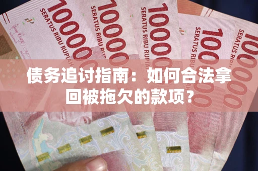 北京债务追讨指南：如何合法拿回被拖欠的款项？