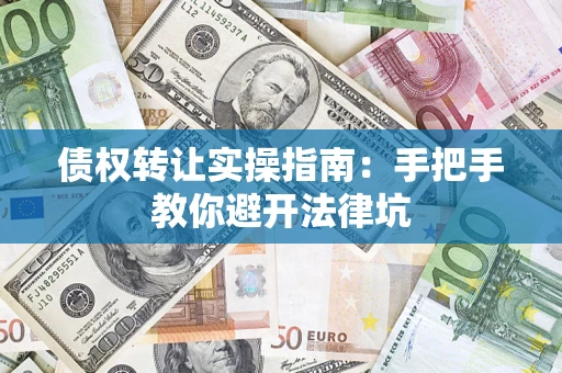 北京债权转让实操指南：手把手教你避开法律坑