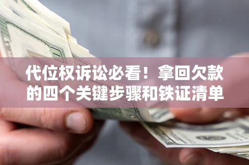 北京代位权诉讼必看！拿回欠款的四个关键步骤和铁证清单