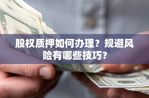 北京股权质押如何办理？规避风险有哪些技巧？
