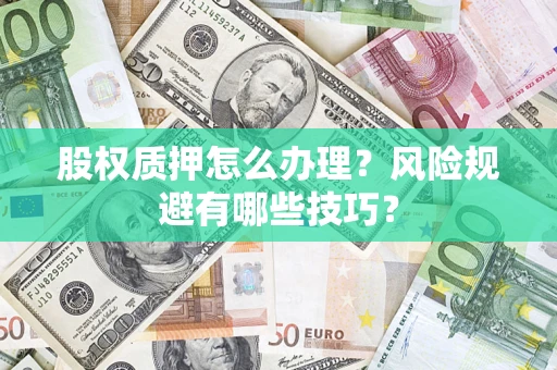 北京股权质押怎么办理？风险规避有哪些技巧？