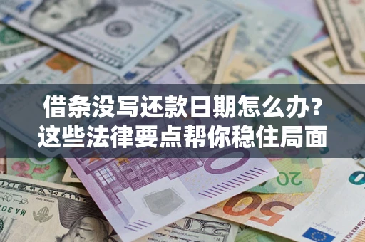 北京借条没写还款日期怎么办？这些法律要点帮你稳住局面