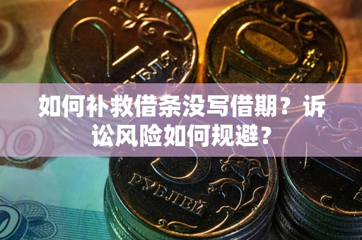 北京如何补救借条没写借期？诉讼风险如何规避？