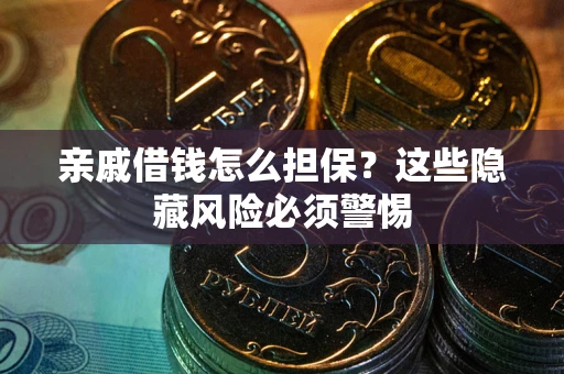 北京亲戚借钱怎么担保？这些隐藏风险必须警惕