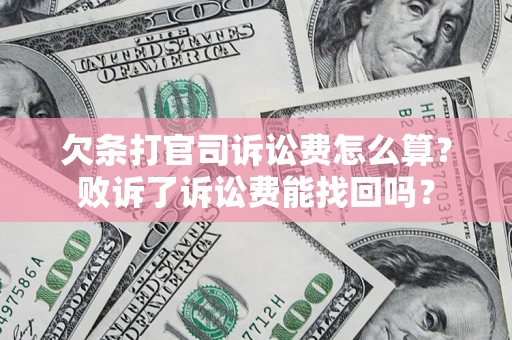 北京欠条打官司诉讼费怎么算？败诉了诉讼费能找回吗？
