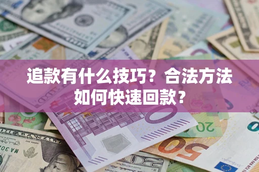 北京追款有什么技巧？合法方法如何快速回款？