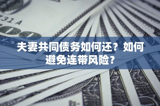 北京夫妻共同债务如何还？如何避免连带风险？