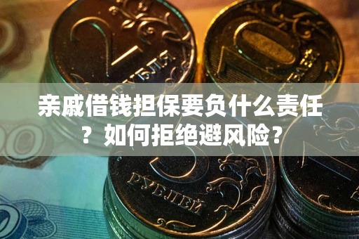 北京亲戚借钱担保要负什么责任？如何拒绝避风险？