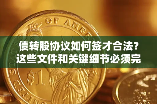 北京债转股协议如何签才合法？这些文件和关键细节必须完整