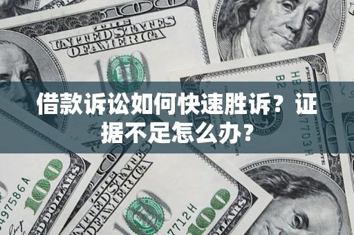 北京借款诉讼如何快速胜诉？证据不足怎么办？