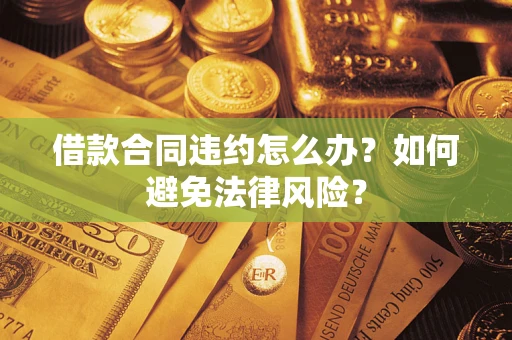 北京借款合同违约怎么办？如何避免法律风险？