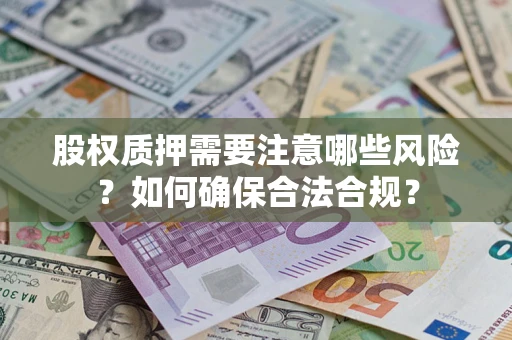 北京股权质押需要注意哪些风险？如何确保合法合规？