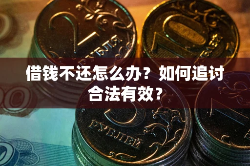 北京借钱不还怎么办？如何追讨合法有效？
