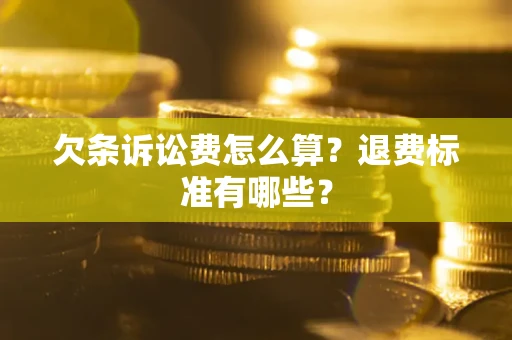 北京欠条诉讼费怎么算？退费标准有哪些？