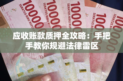 北京应收账款质押全攻略：手把手教你规避法律雷区