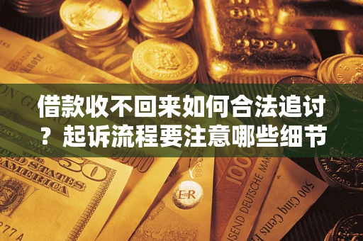 北京借款收不回来如何合法追讨？起诉流程要注意哪些细节？