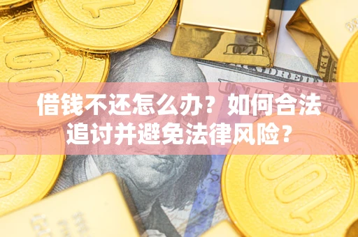 北京借钱不还怎么办？如何合法追讨并避免法律风险？