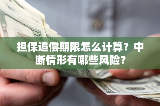 北京担保追偿期限怎么计算？中断情形有哪些风险？