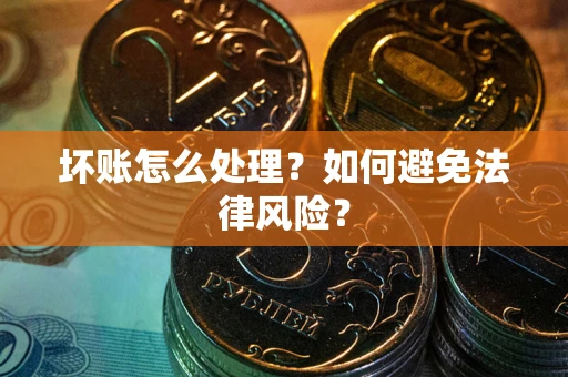 北京坏账怎么处理？如何避免法律风险？