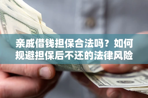 北京亲戚借钱担保合法吗？如何规避担保后不还的法律风险？