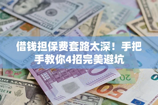 北京借钱担保费套路太深！手把手教你4招完美避坑