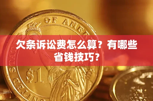 北京欠条诉讼费怎么算？有哪些省钱技巧？