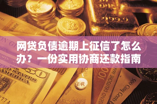 北京网贷负债逾期上征信了怎么办？一份实用协商还款指南请收好