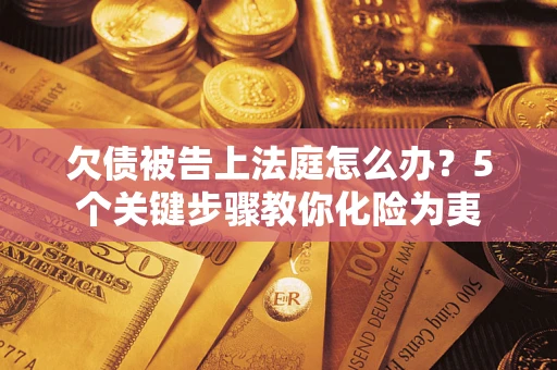 北京欠债被告上法庭怎么办？5个关键步骤教你化险为夷
