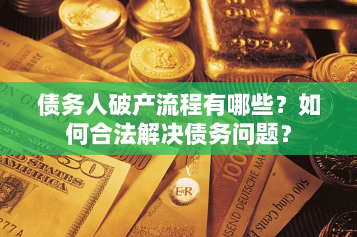 北京债务人破产流程有哪些？如何合法解决债务问题？