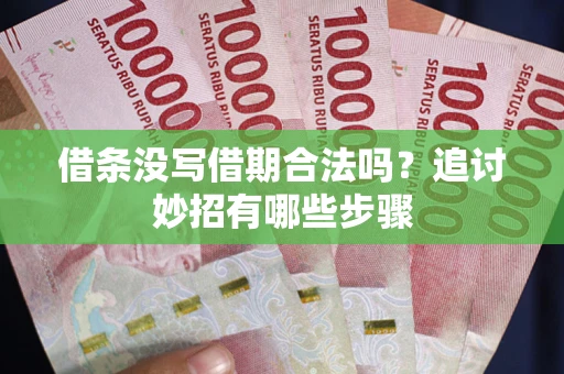 北京借条没写借期合法吗？追讨妙招有哪些步骤