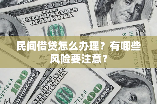 北京民间借贷怎么办理？有哪些风险要注意？