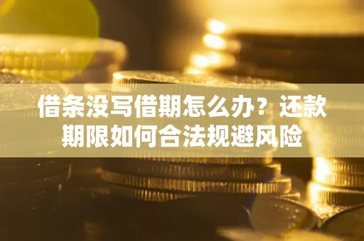 北京借条没写借期怎么办？还款期限如何合法规避风险
